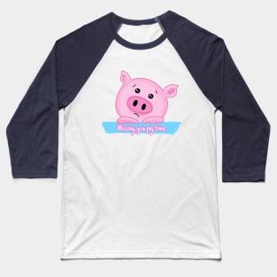 Missing you pig time Baseball T-Shirt